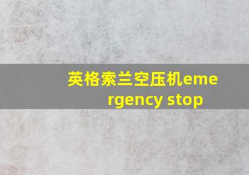 英格索兰空压机emergency stop